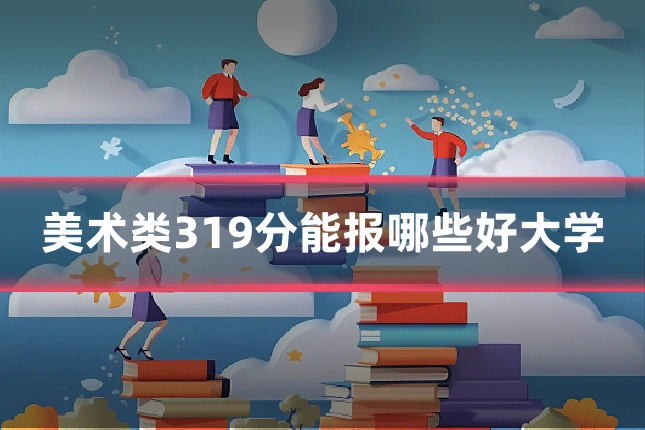 美术类319分能报哪些好大学
