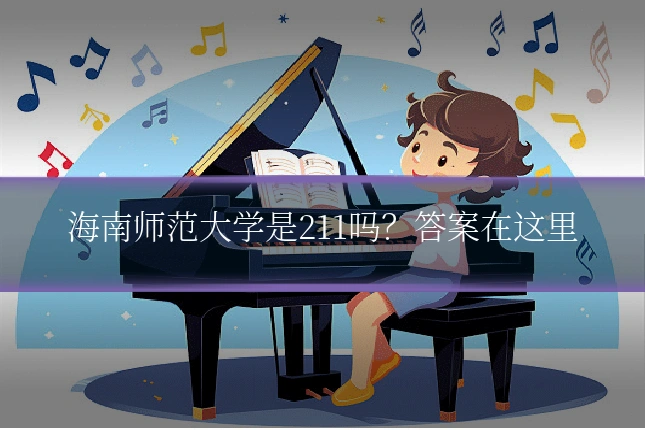 海南师范大学是211吗?答案在这里