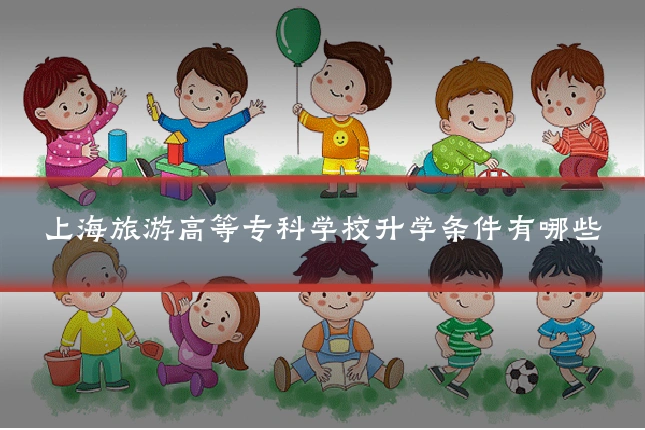 上海旅游高等专科学校升学条件有哪些