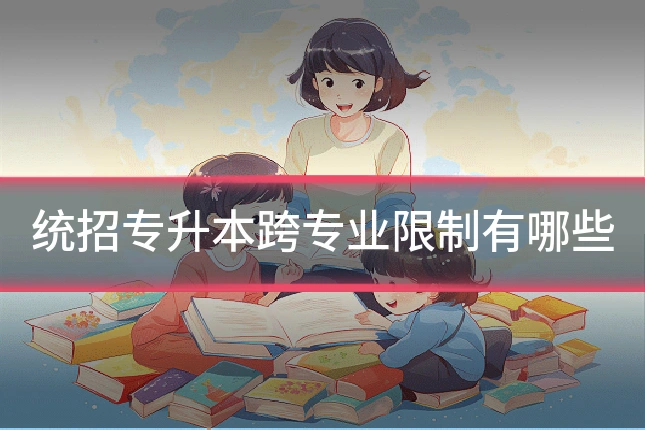 统招专升本跨专业限制有哪些