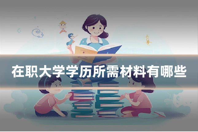 在职大学学历所需材料有哪些