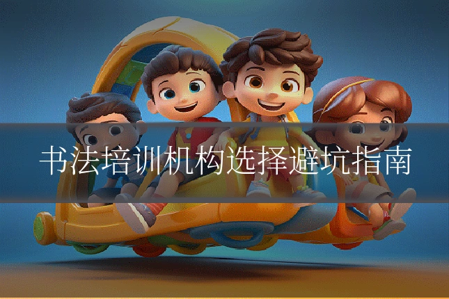 书法培训机构选择避坑指南
