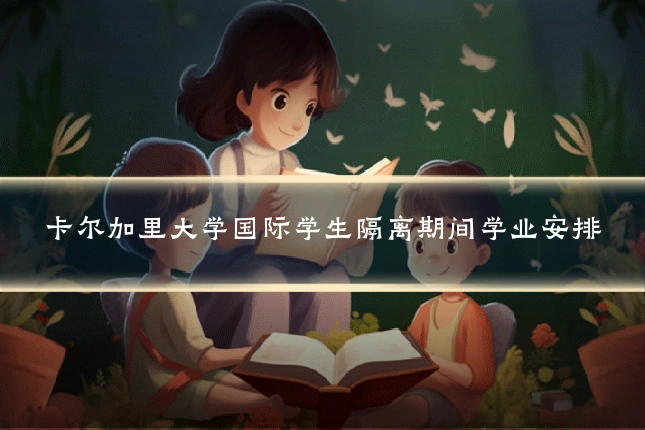 卡尔加里大学国际学生隔离期间学业安排