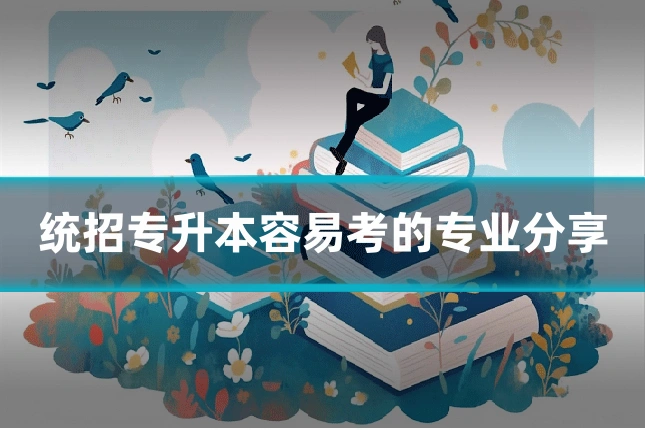 统招专升本容易考的专业分享