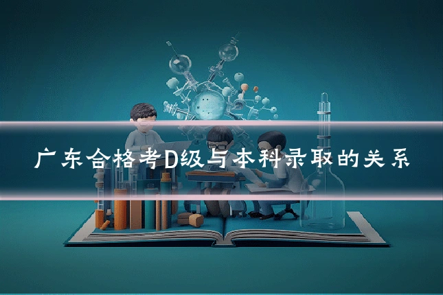 广东合格考D级与本科录取的关系