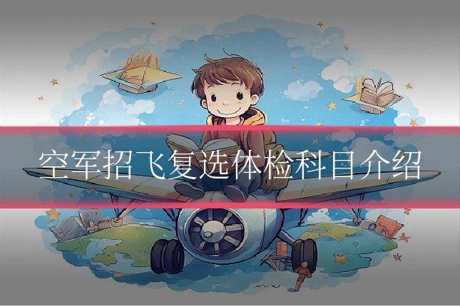 空军招飞复选体检科目介绍