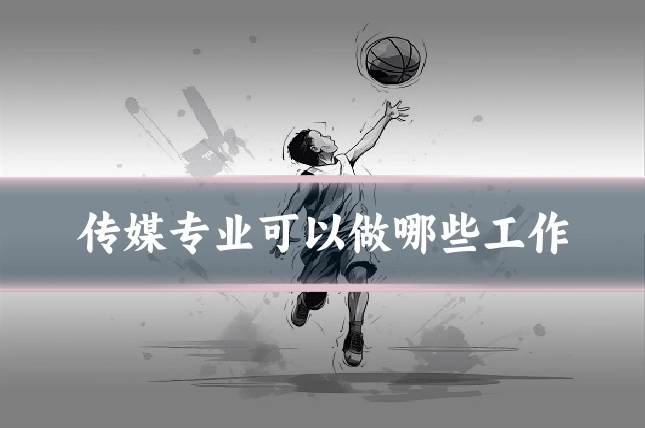 传媒专业可以做哪些工作