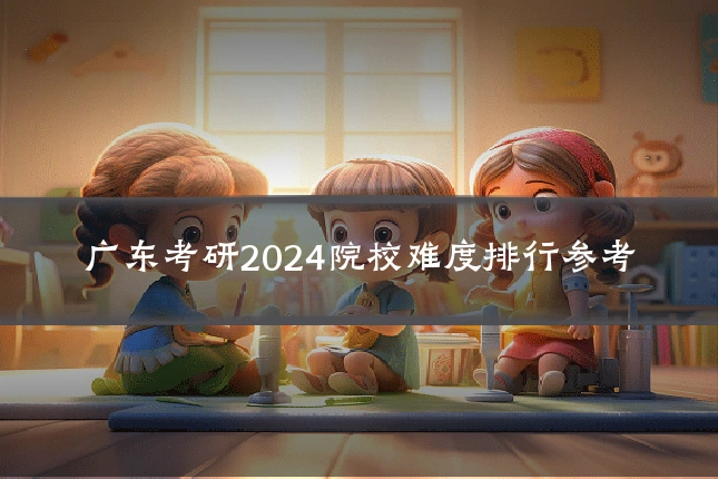 广东考研2024院校难度排行参考