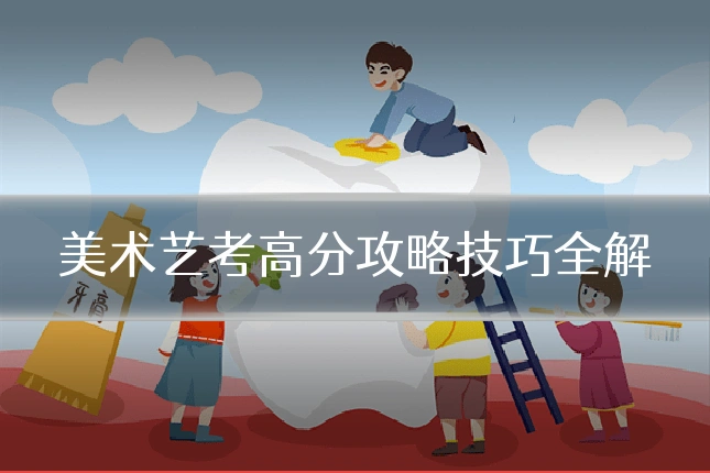美术艺考高分攻略技巧全解