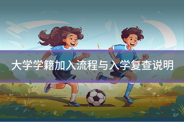大学学籍加入流程与入学复查说明