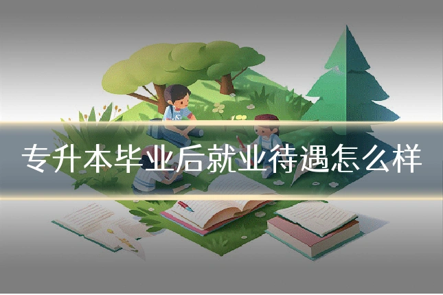 专升本毕业后就业待遇怎么样