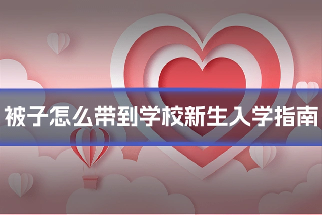 被子怎么带到学校新生入学指南