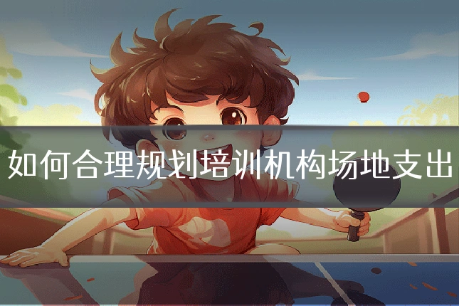 如何合理规划培训机构场地支出