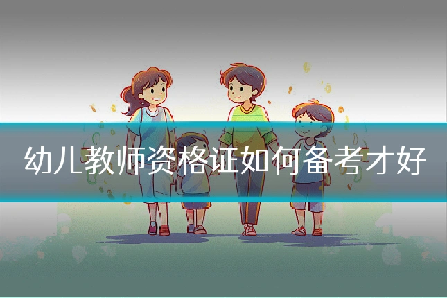 幼儿教师资格证如何备考才好
