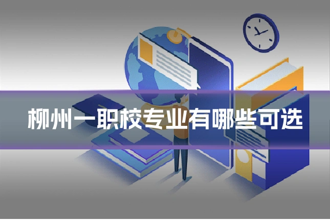 柳州一职校专业有哪些可选