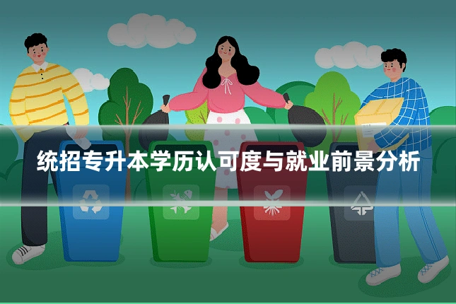 统招专升本学历认可度与就业前景分析
