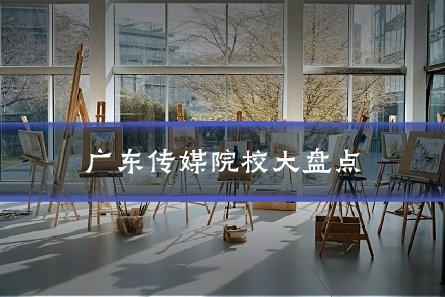 广东传媒院校大盘点