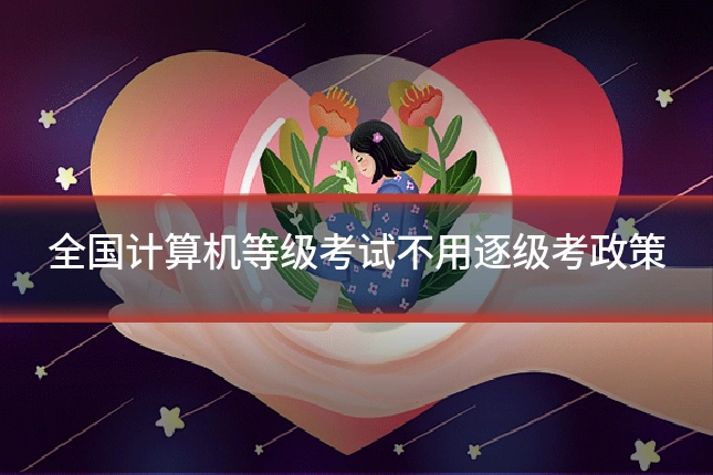 全国计算机等级考试不用逐级考政策