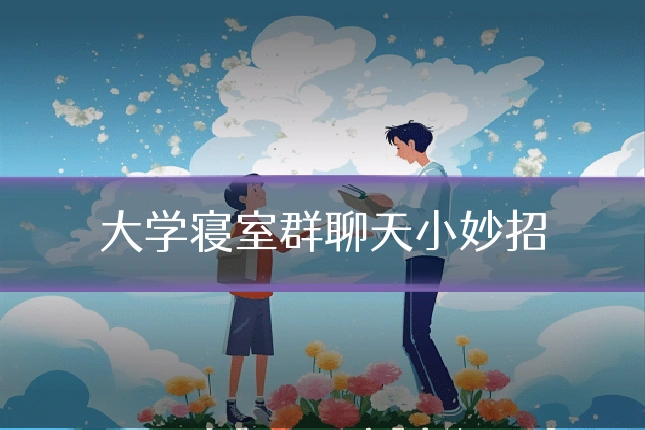 大学寝室群聊天小妙招