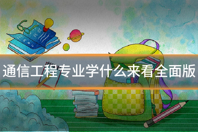 通信工程专业学什么来看全面版
