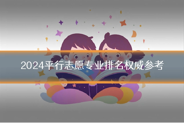 2024平行志愿专业排名权威参考