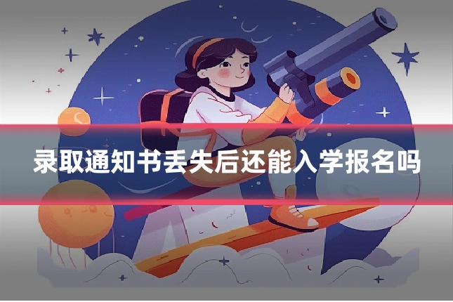 录取通知书丢失后还能入学报名吗