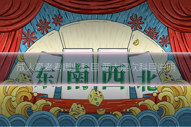 成人高考考哪些科目 两大层次科目说明