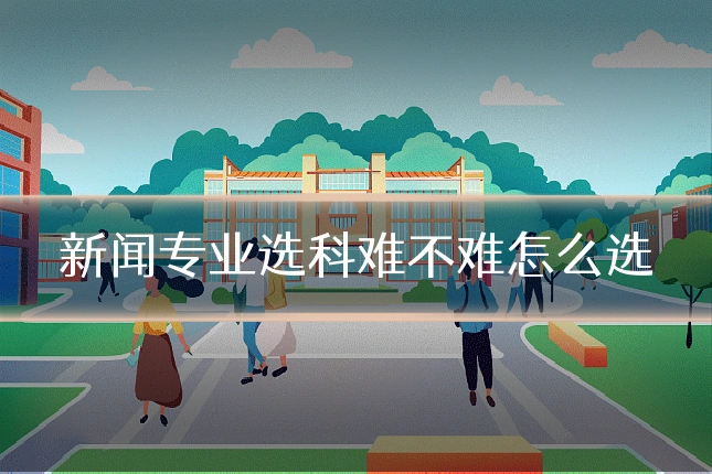 新闻专业选科难不难怎么选