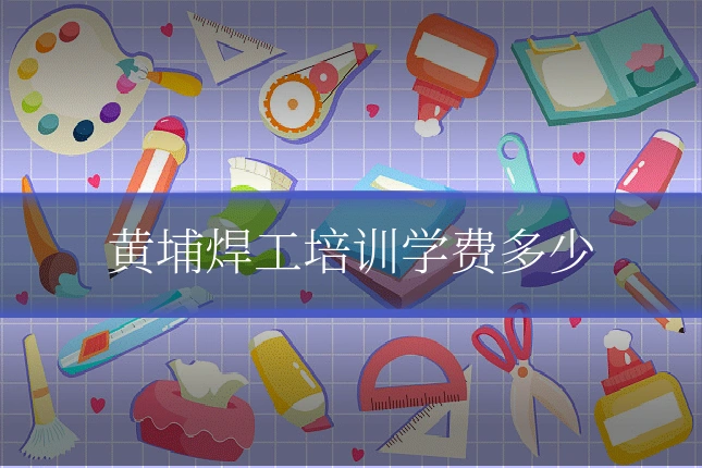 黄埔焊工培训学费多少