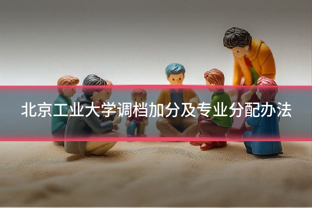 北京工业大学调档加分及专业分配办法