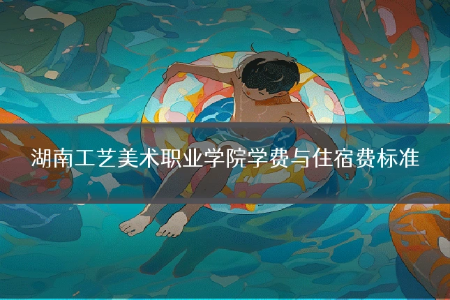 湖南工艺美术职业学院学费与住宿费标准