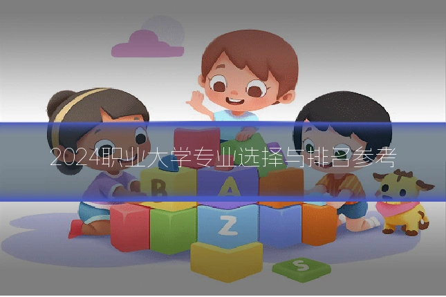 2024职业大学专业选择与排名参考