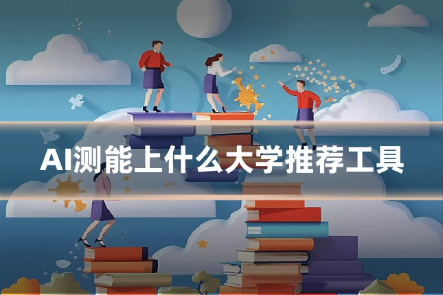 AI测能上什么大学推荐工具