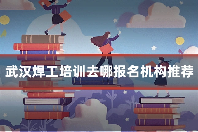 武汉焊工培训去哪报名机构推荐