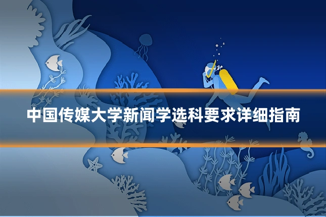 中国传媒大学新闻学选科要求详细指南