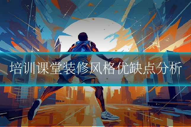 培训课堂装修风格优缺点分析