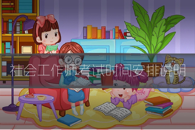 社会工作师考试时间安排说明