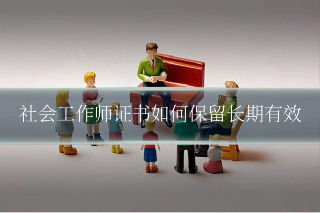 社会工作师证书如何保留长期有效