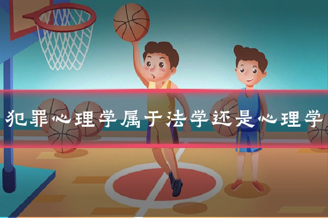 犯罪心理学属于法学还是心理学