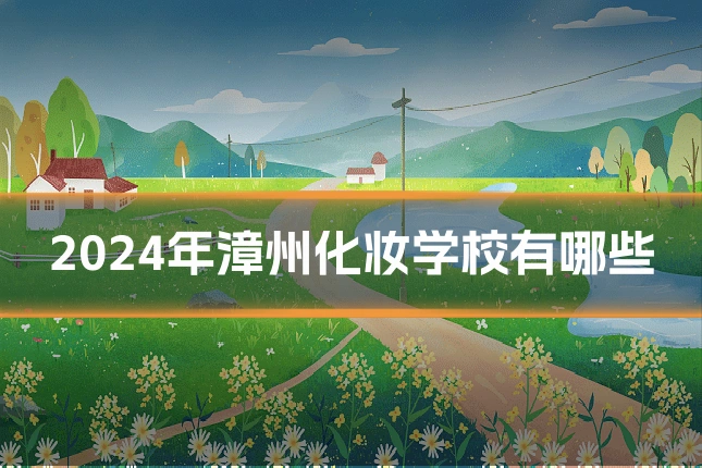 2024年漳州化妆学校有哪些