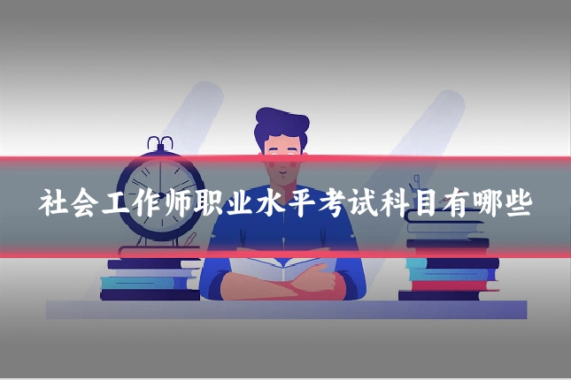 社会工作师职业水平考试科目有哪些