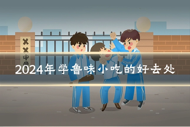 2024年学鲁味小吃的好去处