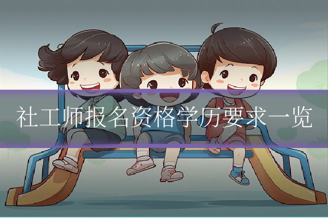 社工师报名资格学历要求一览