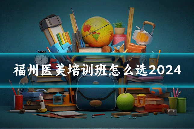 福州医美培训班怎么选2024
