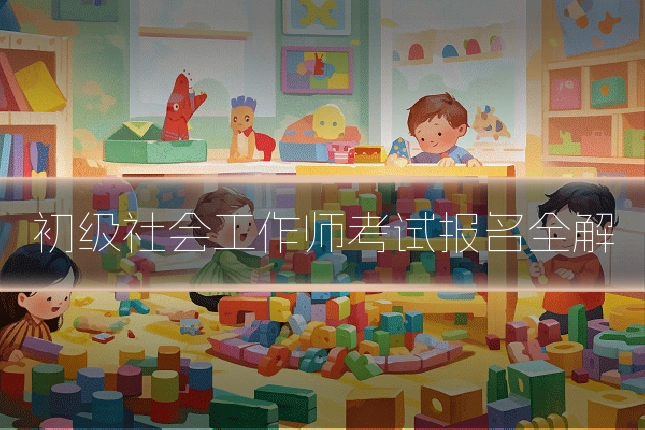 初级社会工作师考试报名全解