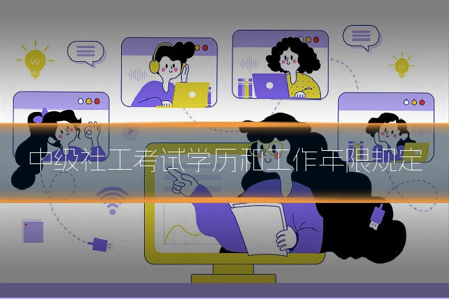 中级社工考试学历和工作年限规定