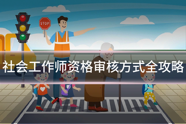 社会工作师资格审核方式全攻略
