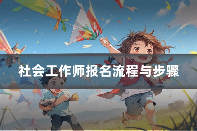 社会工作师报名流程与步骤