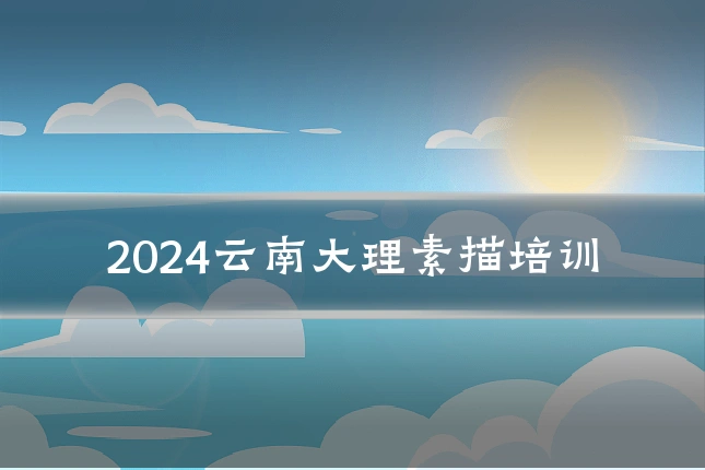 2024云南大理素描培训
