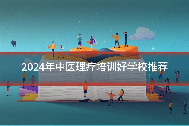 2024年中医理疗培训好学校推荐